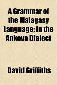 A Grammar of the Malagasy Language; In the Ankova Dialect