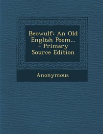 Beowulf: An Old English Poem... - Primary Source Edition