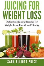 Juicing For Weight Loss: Refreshing Juicing Recipes for Weight Loss, Health and Vitality