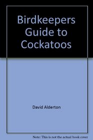Birdkeepers Guide to Cockatoos