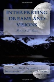 Interpreting Dreams and Visions: A Biblical Approach to Interpreting Dreams and Visions