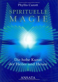 Spirituelle Magie. Die hohe Kunst der Heiler und Hexen.