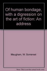 Of human bondage, with a digression on the art of fiction: An address