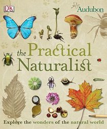 Practical Naturalist: Field Guide: An Illustrated Guide to the Wonders of the Natural World