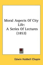 Moral Aspects Of City Life: A Series Of Lectures (1853)