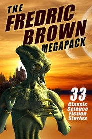 The Fredric Brown Megapack: 33 Classic Tales of Science Fiction and Fantasy