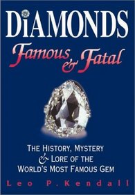 Diamonds Famous & Fatal : The History, Mystery and Lore of the World's Most Famous Gem