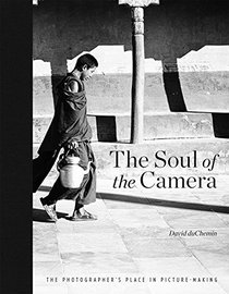 The Soul of the Camera: The Photographer's Place in Picture-Making