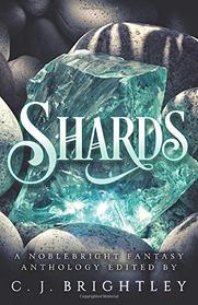 Shards: A Noblebright Fantasy Anthology (Lucent Anthologies)