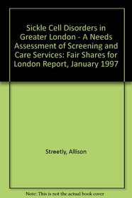 Sickle Cell Disorders in Greater London - A Needs Assessment of Screening and Care Services: Fair Shares for London Report, January 1997