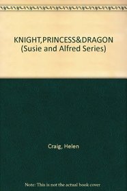 KNIGHT,PRINCESS&DRAGON (Susie and Alfred Series)