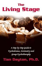 The Living Stage : A Step-by-Step Guide to Psychodrama, Sociometry and Group Psychotherapy