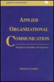 Applied Organizational Communication: Perspectives, Principles, Pragmatics (Communication Textbook Series)