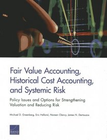 Fair Value Accounting, Historical Cost Accounting, and Systemic Risk: Policy Issues and Options for Strengthening Valuation and Reducing Risk