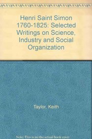 Henri Saint Simon 1760-1825: Selected Writings on Science, Industry and Social Organization