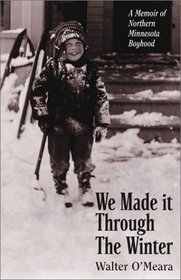 We Made It Through the Winter: A Memoir of Northern Minnesota Boyhood (Publications of the Minnesota Historical Society)