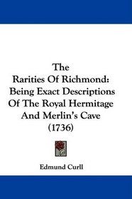 The Rarities Of Richmond: Being Exact Descriptions Of The Royal Hermitage And Merlin's Cave (1736)