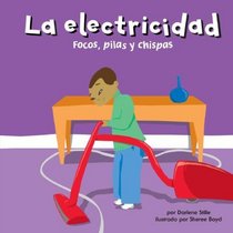 La Electricidad/Electricity: Focos, Pilas Y Chispas/ Bulbs, Batteries, and Sparks (Ciencia Asombrosa) (Spanish Edition)