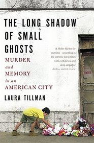 The Long Shadow of Small Ghosts: Murder and Memory in an American City