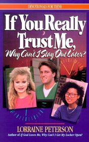 If You Really Trust Me, Why Can't I Stay Out Later? (Devotionals for Teens)