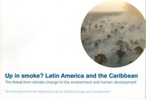 Up in Smoke? Latin America and the Caribbean: The Threat From Climate Change to the Environment and Human Development (Up in Smoke? series)