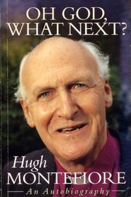 Oh God, What Next?: An Autobiography by Rt.Rev.Hugh Montefiore