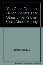 You Can't Count a Billion Dollars and Other Little-Known Facts About Money