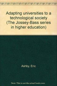 Adapting universities to a technological society (The Jossey-Bass series in higher education)