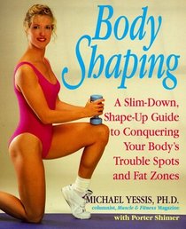 Body Shaping: A Slim-Down, Shape-Up Guide to Conquering Your Body's Trouble Spots and Fat Zones