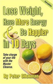 Lose Weight, Have More Energy  Be Happier in 10 Days, Second Edition