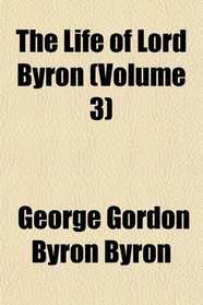 The Life of Lord Byron (Volume 3)