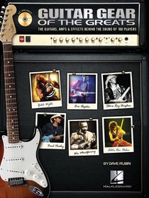 Guitar Gear Of The Greats: The Guitars, Amps and Effects Behind the Sound of 100 Players