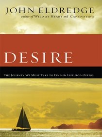 Desire: The Journey We Must Take to Find the Life God Offers (Christian Softcover Originals)