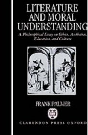 Literature and Moral Understanding: A Philosophical Essay on Ethics, Aesthetics, Education, and Culture