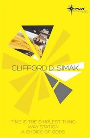 Clifford D. Simak SF Gateway Omnibus: Time Is the Simplest Thing / Way Station / A Choice of Gods