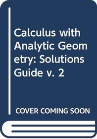 Calculus with Analytic Geometry: Solutions Guide v. 2