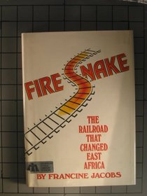 Fire Snake: The Railroad That Changed East Africa