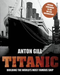 Titanic: Building the World's Most Famous Ship