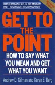 Get to the Point: How to Say What You Mean and Get What You Want