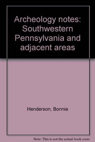 Archeology notes: Southwestern Pennsylvania and adjacent areas