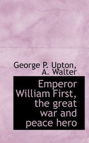 Emperor William First, the great war and peace hero