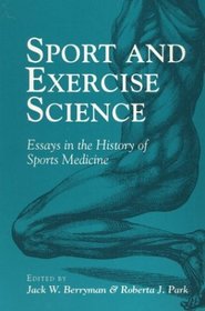 Sport and Exercise Science: Essays in the History of Sports Medicine (Sport and Society)