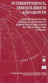 Interdependence, Disequilibrium and Growth : Reflections on the Political Economy of North-South Relations at the Turn of the Century (International Political Economy)