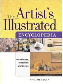 The Artist's Illustrated Encyclopedia: Techniques, Materials and Terms