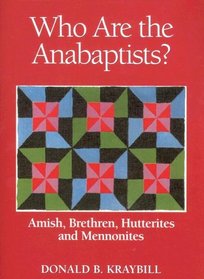 Who Are the Anabaptists: Amish, Brethren, Hutterites, and Mennonites