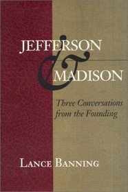 Jefferson & Madison: Three Conversations from the Founding (The Merrill Jensen Lectures in Constitutional Studies)