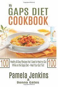 My Gaps Diet Cookbook: Over 100 Healthy & Easy Recipes that I Used to Heal My Gut While on the Gaps Diet - Heal Your Gut Too!
