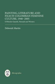 Painting, Literature, and Film in Colombian Feminine Culture, 1940-2005 (Monografas A)