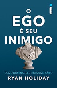 O Ego  Seu Inimigo. Como Dominar Seu Pior Adversrio (Em Portuguese do Brasil)