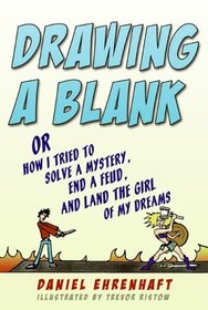 Drawing a Blank: Or How I Tried to Solve a Mystery, End a Feud, and Land the Girl of My Dreams